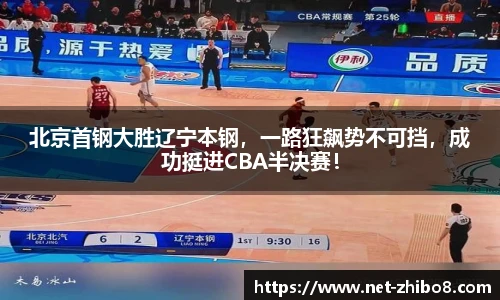 北京首钢大胜辽宁本钢，一路狂飙势不可挡，成功挺进CBA半决赛！