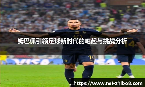 姆巴佩引领足球新时代的崛起与挑战分析