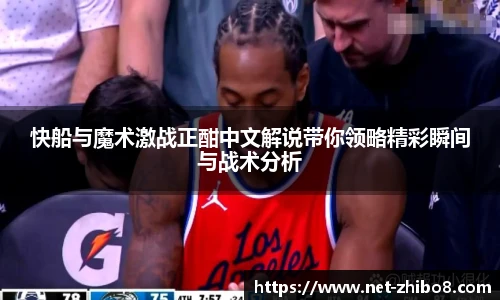 快船与魔术激战正酣中文解说带你领略精彩瞬间与战术分析
