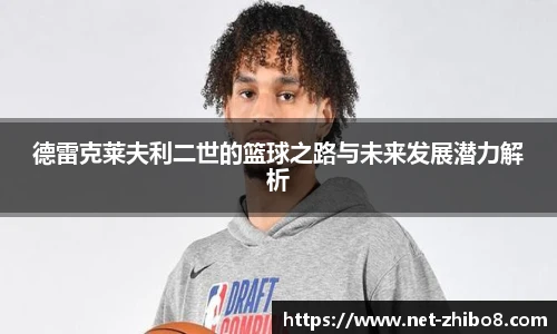 德雷克莱夫利二世的篮球之路与未来发展潜力解析