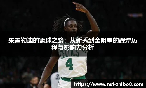 朱霍勒迪的篮球之路：从新秀到全明星的辉煌历程与影响力分析